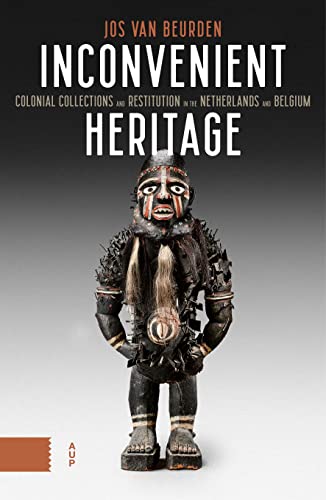 Inconvenient Heritage: Colonial Collections and Restitution in the Netherlands and Belgium von Amsterdam University Press