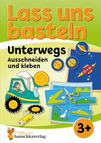 Lass uns basteln – Ausschneiden und Kleben ab 3 Jahre – Unterwegs: Bastelbuch ab 3 Jahre mit bunten Bastelvorlagen für Mädchen und Jungs (Kreativ - schneiden, kleben, basteln, Band 551) von Hauschka Verlag