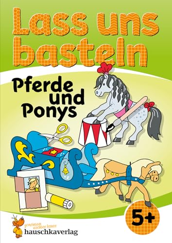 Lass uns basteln – Bastelbuch ab 5 Jahre – Pferde und Ponys: Verbastelbuch mit bunten Bastelvorlagen für Mädchen und Jungs - Pferde basteln (Kreativ - schneiden, kleben, basteln, Band 555) von Hauschka Verlag