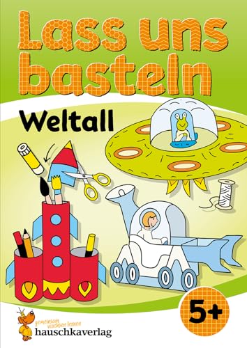 Lass uns basteln – Bastelbuch ab 5 Jahre – Weltall: Verbastelbuch Weltraum mit bunten Bastelvorlagen für Mädchen und Jungs - Ufo, Rakete und Astronaut (Kreativ - schneiden, kleben, basteln, Band 554)