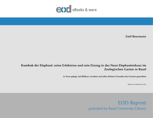Kumbuk der Elephant: seine Erlebnisse und sein Einzug in das Neue Elephantenhaus im Zoologischen Garten in Basel Kumbuk der Elephant: seine Erlebnisse und sein Einzug in das Neue Elephantenhaus im Zoologischen Garten in Basel von EOD Network