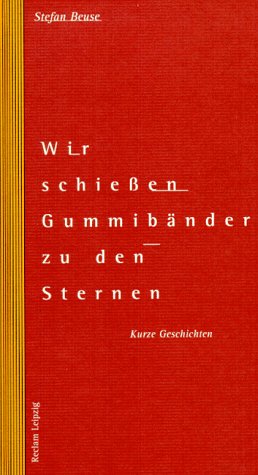Wir schiessen Gummibänder zu den Sternen: Kurze Geschichten von Reclam, Philipp