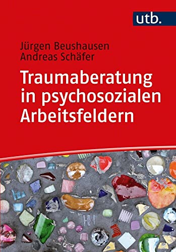 Traumaberatung in psychosozialen Arbeitsfeldern: Eine Einführung für Studium und Praxis von UTB GmbH