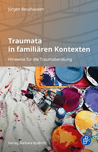 Traumata in familiären Kontexten: Hinweise für die Traumaberatung von Verlag Barbara Budrich