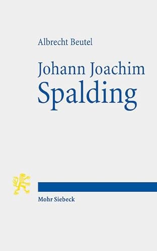 Johann Joachim Spalding: Meistertheologe im Zeitalter der Aufklärung von Mohr Siebeck