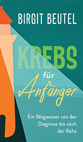 Krebs für Anfänger: Ein Wegweiser von der Diagnose bis nach der Reha von tredition