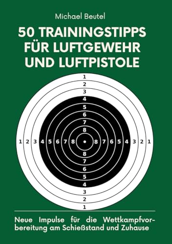 50 Trainingstipps für Luftgewehr und Luftpistole: Neue Impulse für die Wettkampfvorbereitung am Schießstand und Zuhause (Alles für Sportschützen und Jäger, Band 2) von Independently published