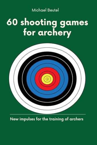 60 shooting games for archery: New impulses for the training of archers 60 shooting games for archery: New impulses for the training of archers von Independently published