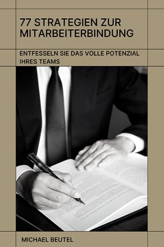 77 Strategien zur Mitarbeiterbindung: Entfesseln Sie das volle Potenzial Ihres Teams 77 Strategien zur Mitarbeiterbindung: Entfesseln Sie das volle Potenzial Ihres Teams von Independently published