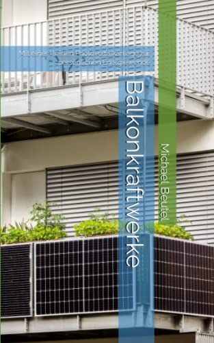 Balkonkraftwerke: Mit einer kleinen Photovoltaikanlage zur persönlichen Energiewende Balkonkraftwerke: Mit einer kleinen Photovoltaikanlage zur persönlichen Energiewende