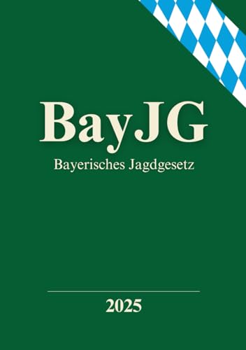 Bayerisches Jagdgesetz : BayJG: Aktuelle Gesetze für Jäger und Sportschützen Bayerisches Jagdgesetz : BayJG: Aktuelle Gesetze für Jäger und Sportschützen von Independently published