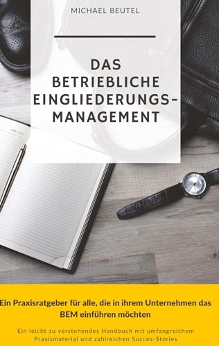 Das Betriebliche Eingliederungsmanagement: Ein Praxisratgeber für alle, die in ihrem Unternehmen das BEM einführen möchten Das Betriebliche Eingliederungsmanagement: Ein Praxisratgeber für alle, die in ihrem Unternehmen das BEM einführen möchten von tredition