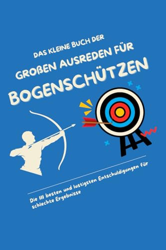 Das kleine Buch der großen Ausreden für Bogenschützen: Die 111 besten und lustigsten Entschuldigungen für schlechte Ergebnisse Das kleine Buch der großen Ausreden für Bogenschützen: Die 111 besten und lustigsten Entschuldigungen für schlechte Ergebnisse von Independently published