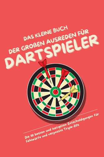 Das kleine Buch der großen Ausreden für Dartspieler: Die 111 besten und lustigsten Entschuldigungen für Fehlwürfe und verpasste Triple-20s Das kleine Buch der großen Ausreden für Dartspieler: Die 111 besten und lustigsten Entschuldigungen für Fehlwürfe und verpasste Triple-20s von Independently published