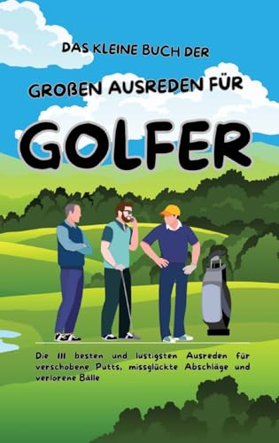 Das kleine Buch der großen Ausreden für Golfer: Die 111 besten und lustigsten Ausreden für verschobene Putts, missglückte Abschläge und verlorene Bälle Das kleine Buch der großen Ausreden für Golfer: Die 111 besten und lustigsten Ausreden für verschobene Putts, missglückte Abschläge und verlorene Bälle von tredition