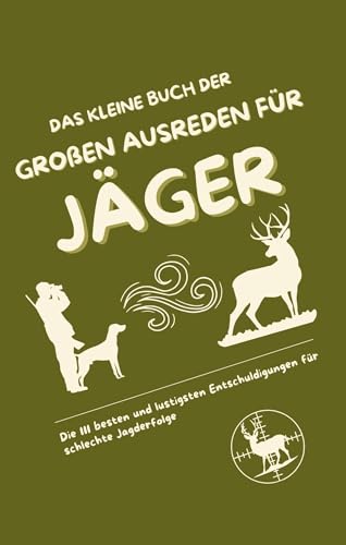 Das kleine Buch der großen Ausreden für Jäger: Die 111 besten und lustigsten Entschuldigungen für schlechte Jagderfolge Das kleine Buch der großen Ausreden für Jäger: Die 111 besten und lustigsten Entschuldigungen für schlechte Jagderfolge von tredition