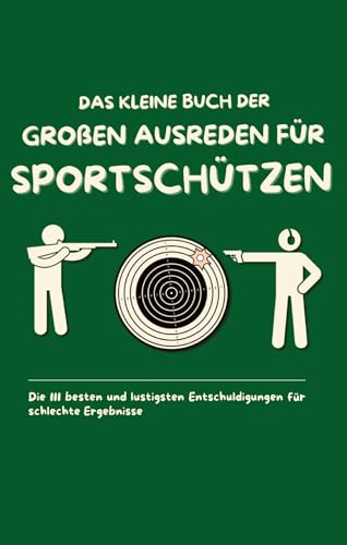 Das kleine Buch der großen Ausreden für Sportschützen: Die 111 besten und lustigsten Entschuldigungen für schlechte Ergebnisse Das kleine Buch der großen Ausreden für Sportschützen: Die 111 besten und lustigsten Entschuldigungen für schlechte Ergebnisse von tredition