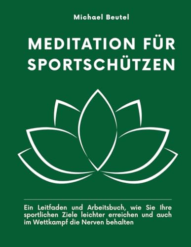 Meditation für Sportschützen: Ein Leitfaden und Arbeitsbuch, wie Sie Ihre sportlichen Ziele leichter erreichen und auch im Wettkampf die Nerven behalten Meditation für Sportschützen: Ein Leitfaden und Arbeitsbuch, wie Sie Ihre sportlichen Ziele leichter erreichen und auch im Wettkampf die Nerven behalten