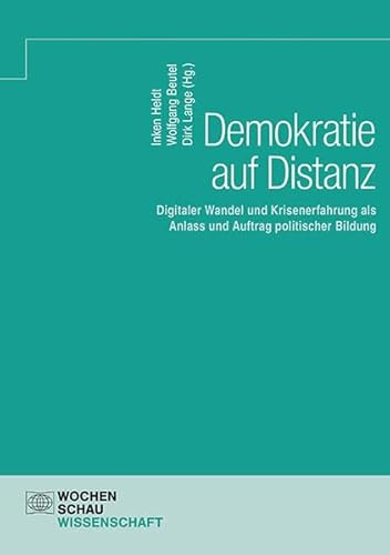 Demokratie auf Distanz: Digitaler Wandel und Krisenerfahrung als Anlass und Auftrag politischer Bildung (Wochenschau Wissenschaft)