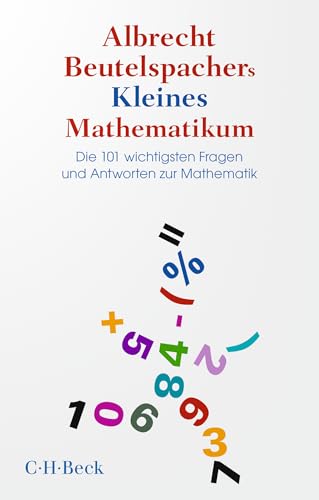 Albrecht Beutelspachers Kleines Mathematikum: Die 101 wichtigsten Fragen und Antworten zur Mathematik (Beck Paperback) von C.H.Beck