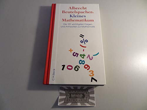 Albrecht Beutelspachers Kleines Mathematikum: Die 101 wichtigsten Fragen und Antworten zur Mathematik