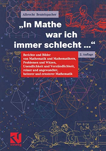 "In Mathe war ich immer schlecht...": Berichte und Bilder von Mathematik und Mathematikern, Problemen und Witzen, Unendlichkeit und Verständlichkeit, ... heiterer und ernsterer Mathematik