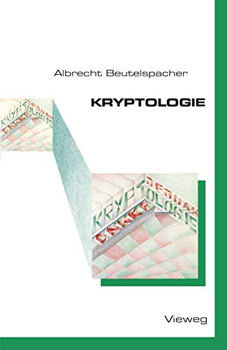 Kryptologie: Eine Einführung in die Wissenschaft vom Verschlüsseln, Verbergen und Verheimlichen. Ohne alle Geheimniskrämerei, aber nicht ohne ... Nutzen und Ergötzen des allgemeinen Publikums