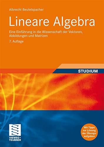 Lineare Algebra: Eine Einführung in die Wissenschaft der Vektoren, Abbildungen und Matrizen Lineare Algebra: Eine Einführung in die Wissenschaft der Vektoren, Abbildungen und Matrizen