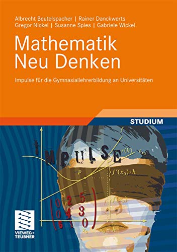 Mathematik Neu Denken: Impulse für die Gymnasiallehrerbildung an Universitäten Mathematik Neu Denken: Impulse für die Gymnasiallehrerbildung an Universitäten von Vieweg+Teubner Verlag