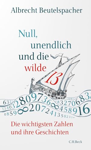 Null, unendlich und die wilde 13: Die wichtigsten Zahlen und ihre Geschichten von Beck C. H.