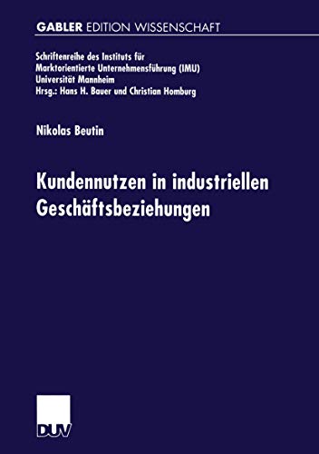 Kundennutzen in Industriellen Geschäftsbeziehungen (Schriftenreihe des Instituts für Marktorientierte Unternehmensführung (IMU), Universität Mannheim) von Springer