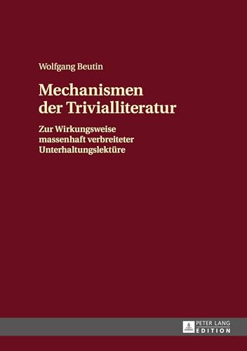 Mechanismen der Trivialliteratur: Zur Wirkungsweise massenhaft verbreiteter Unterhaltungslektüre von Peter Lang Gmbh, Internationaler Verlag Der Wissenschaften