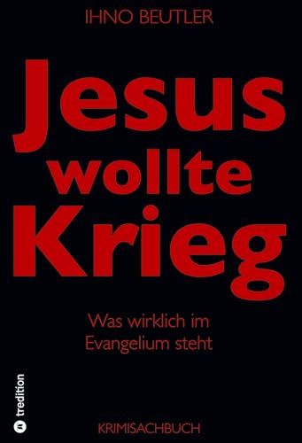 Jesus wollte Krieg: Was wirklich im Evangelium steht von tredition