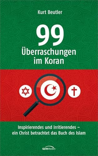 99 Überraschungen im Koran: Inspirierendes und Irritierendes - ein Christ betrachtet das Buch des Islam.