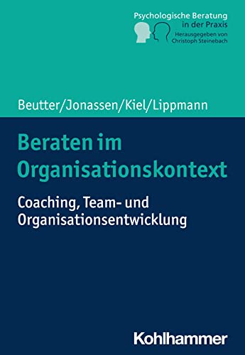 Beraten im Organisationskontext: Coaching, Team- und Organisationsentwicklung (Psychologische Beratung in der Praxis: Grundlagen und Perspektiven) von W. Kohlhammer GmbH