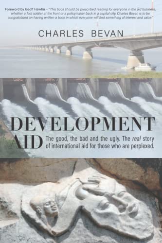 Development Aid: The Good, the bad and the ugly. The real story of international aid for those who are perplexed. von Compass-Publishing UK