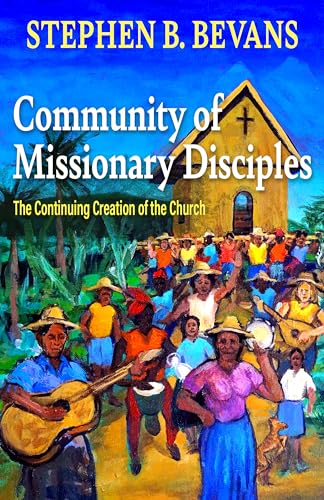 Community of Missionary Disciples: The Continuing Creation of the Church (American Society of Missiology, 65)