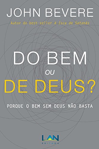 Do Bem ou De Deus?: Porque o Bem Sem Deus Não Basta