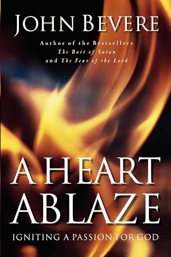 HEART ABLAZE, A: Igniting a Passion for God