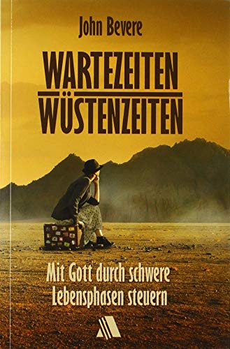 Wartezeiten, Wüstenzeiten: Mit Gott durch schwere Lebensphasen steuern von Asaph Verlag