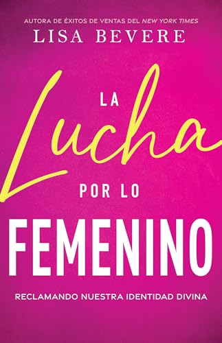 La Lucha Por Lo Femenino: Reclamando Nuestra Identidad Divina von Whitaker House
