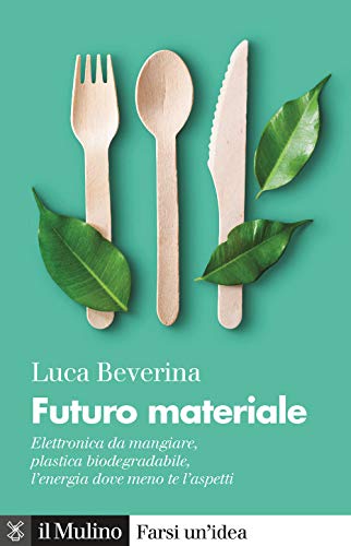 Futuro materiale. Elettronica da mangiare, plastica biodegradabile, l'energia dove meno te l'aspetti (Farsi un'idea) von Il Mulino