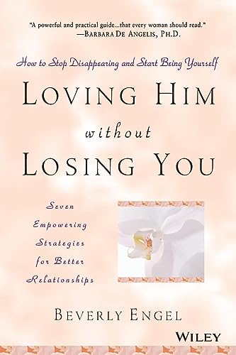 Loving Him Without Losing You: How to Stop Disappearing and Start Being Yourself von Wiley