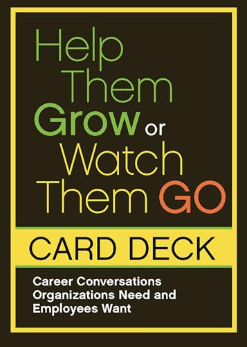 Help Them Grow or Watch Them Go Card Deck: Career Conversations Organizations Need and Employees Want Help Them Grow or Watch Them Go Card Deck: Career Conversations Organizations Need and Employees Want