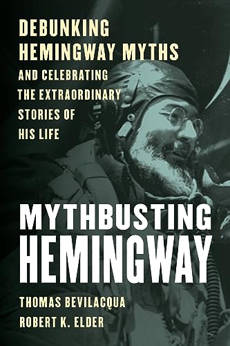 Mythbusting Hemingway: Debunking Hemingway Myths and Celebrating the Extraordinary Stories of His Life