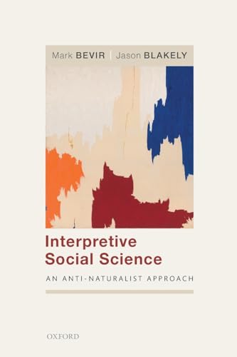 Interpretive Social Science: An Anti-Naturalist Approach von Oxford University Press