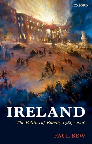 Ireland: The Politics of Enmity 1789-2006 (Oxford History of Modern Europe)