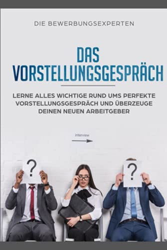 Das Vorstellungsgespräch: Lerne alles wichtige rund ums perfekte Vorstellungsgespräch und überzeuge deinen neuen Arbeitgeber von Independently published