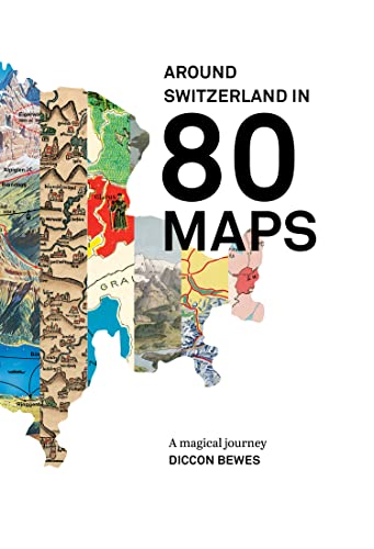 Around Switzerland in 80 Maps: A truly magical and engrossing journey across Switzerland's history