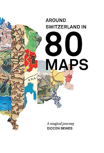 Around Switzerland in 80 Maps: A truly magical and engrossing journey across Switzerland's history